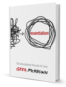 essentialism. The disciplined pursuit of less by Greg McKeown.